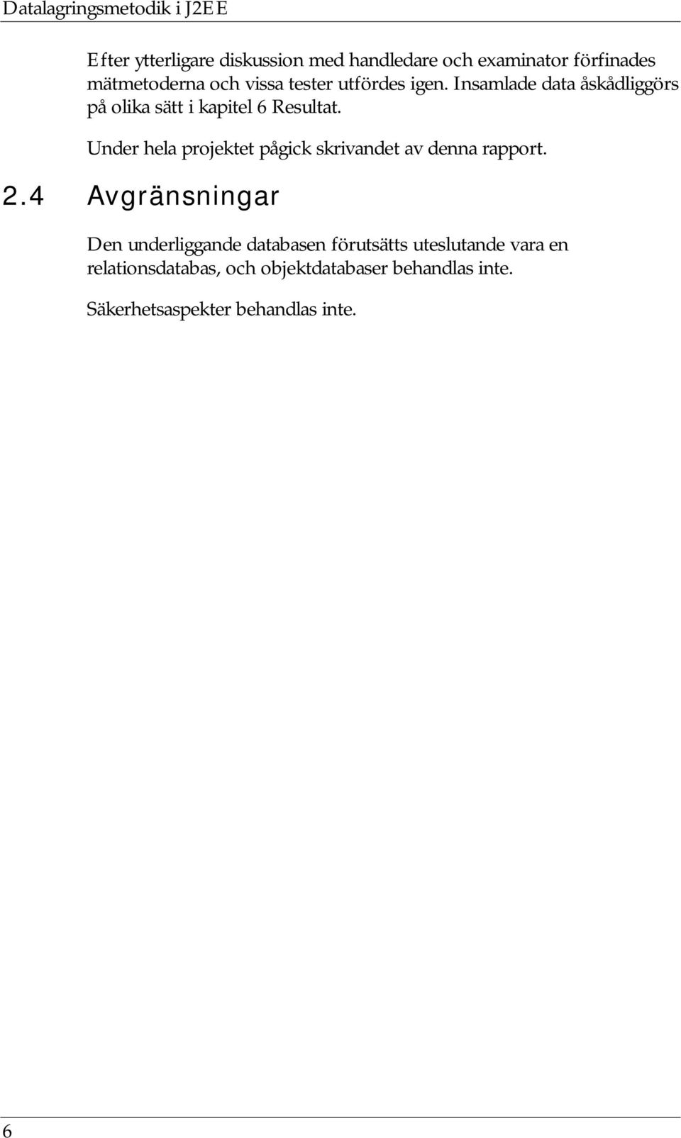 Under hela projektet pågick skrivandet av denna rapport. 2.