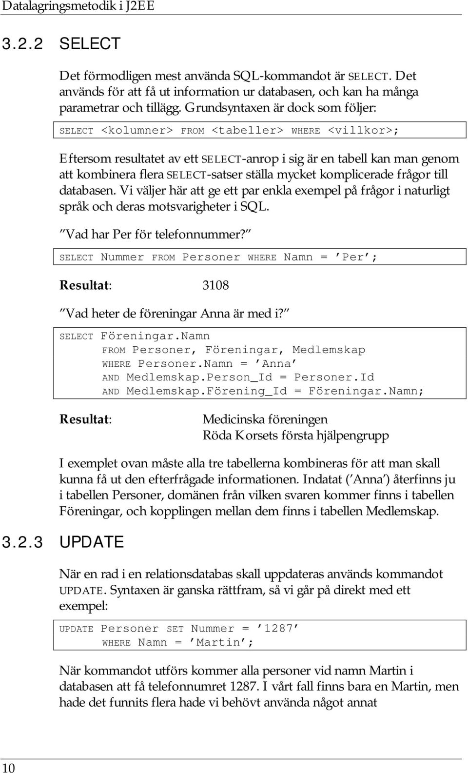 mycket komplicerade frågor till databasen. Vi väljer här att ge ett par enkla exempel på frågor i naturligt språk och deras motsvarigheter i SQL. Vad har Per för telefonnummer?
