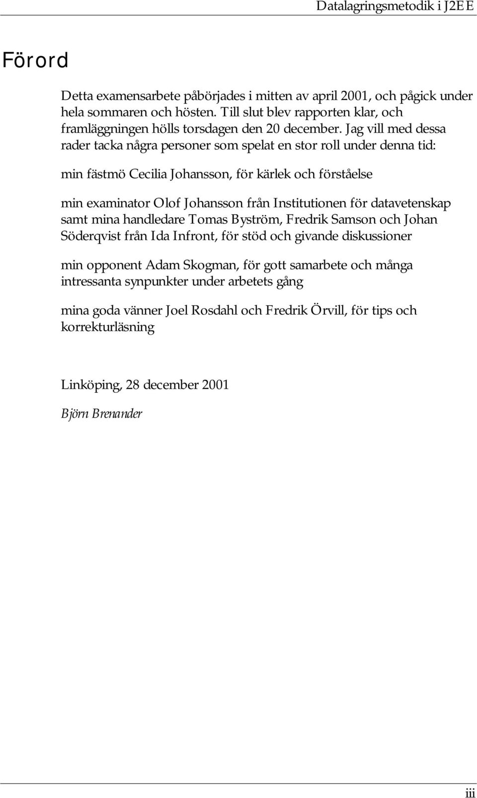 Institutionen för datavetenskap samt mina handledare Tomas Byström, Fredrik Samson och Johan Söderqvist från Ida Infront, för stöd och givande diskussioner min opponent Adam Skogman, för