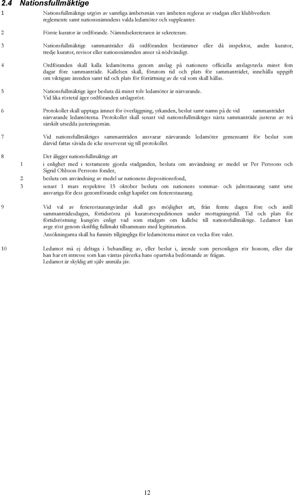 3 Nationsfullmäktige sammanträder då ordföranden bestämmer eller då inspektor, andre kurator, tredje kurator, revisor eller nationsnämnden anser så nödvändigt.