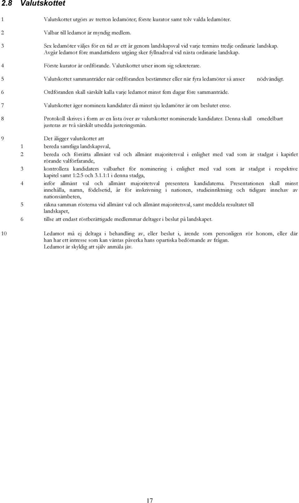 4 Förste kurator är ordförande. Valutskottet utser inom sig sekreterare. 5 Valutskottet sammanträder när ordföranden bestämmer eller när fyra ledamöter så anser nödvändigt.