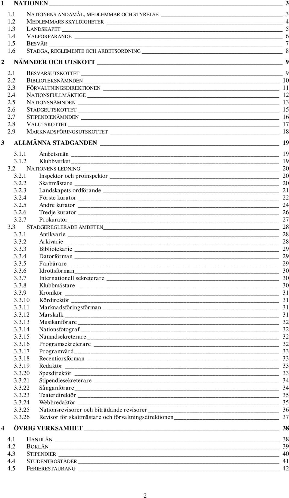 6 STADGEUTSKOTTET 15 2.7 STIPENDIENÄMNDEN 16 2.8 VALUTSKOTTET 17 2.9 MARKNADSFÖRINGSUTSKOTTET 18 3 ALLMÄNNA STADGANDEN 19 3.1.1 Ämbetsmän 19 3.1.2 Klubbverket 19 3.2 NATIONENS LEDNING 20 3.2.1 Inspektor och proinspektor 20 3.