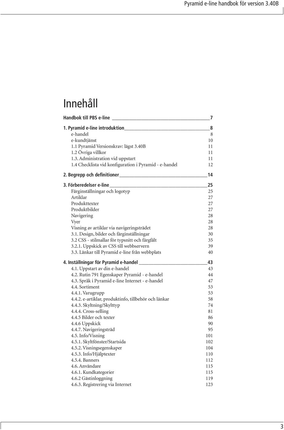 Förberedelser e-line 25 Färginställningar och logotyp 25 Artiklar 27 Produkttexter 27 Produktbilder 27 Navigering 28 Vyer 28 Visning av artiklar via navigeringsträdet 28 3.1.