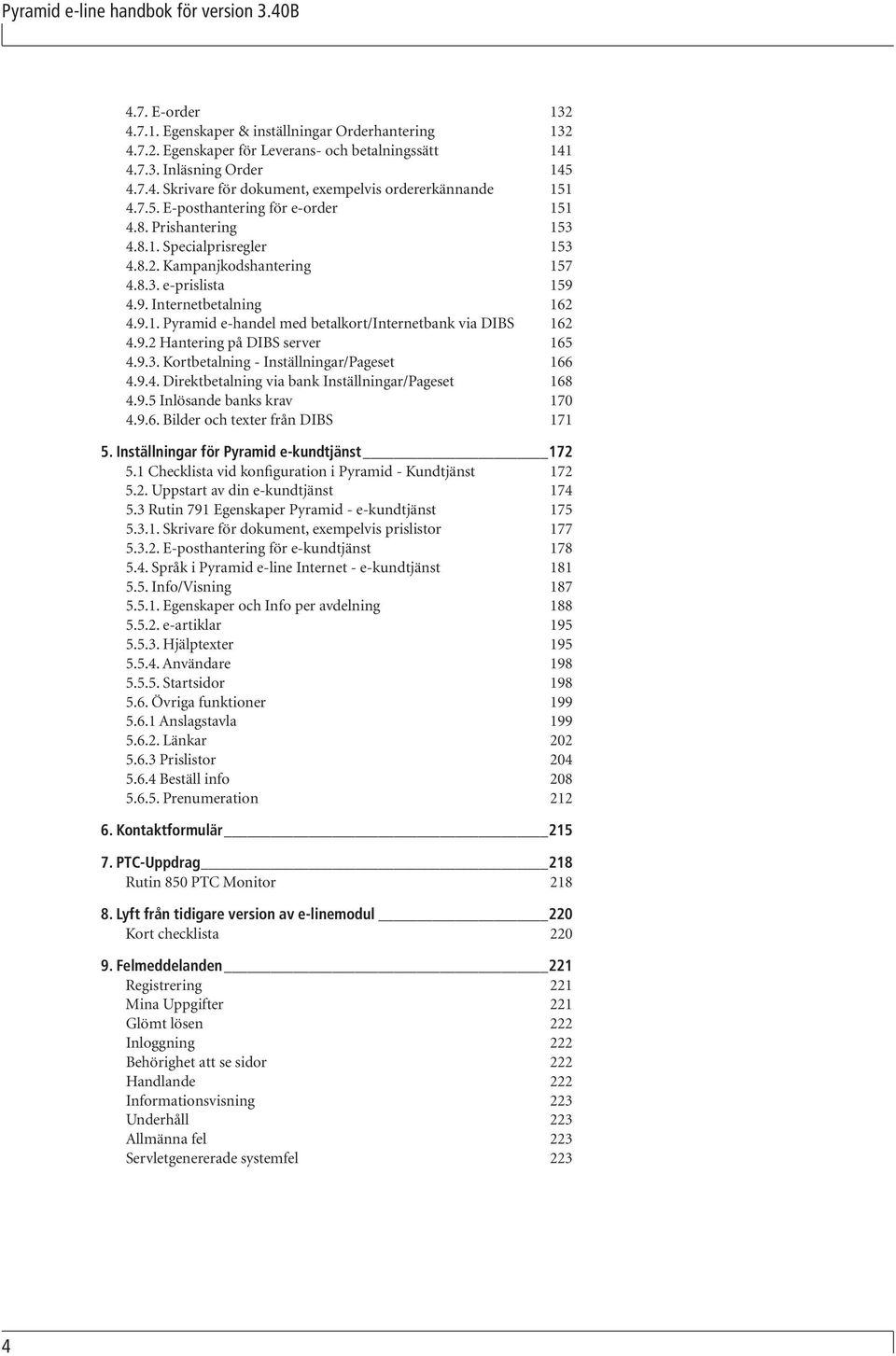 9.2 Hantering på DIBS server 165 4.9.3. Kortbetalning - Inställningar/Pageset 166 4.9.4. Direktbetalning via bank Inställningar/Pageset 168 4.9.5 Inlösande banks krav 170 4.9.6. Bilder och texter från DIBS 171 5.