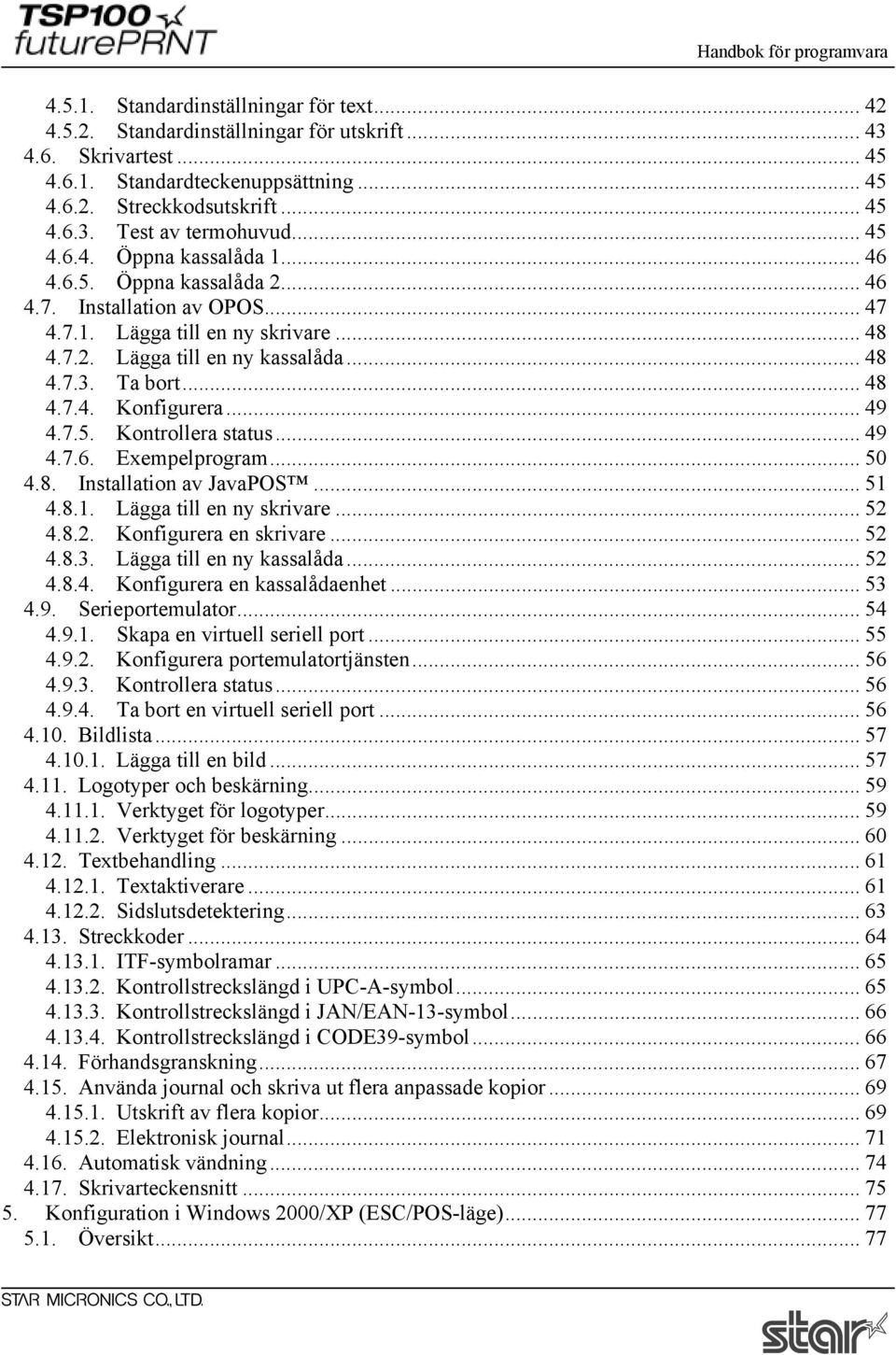 .. 49 4.7.5. Kontrollera status... 49 4.7.6. Exempelprogram... 50 4.8. Installation av JavaPOS... 51 4.8.1. Lägga till en ny skrivare... 52 4.8.2. Konfigurera en skrivare... 52 4.8.3.