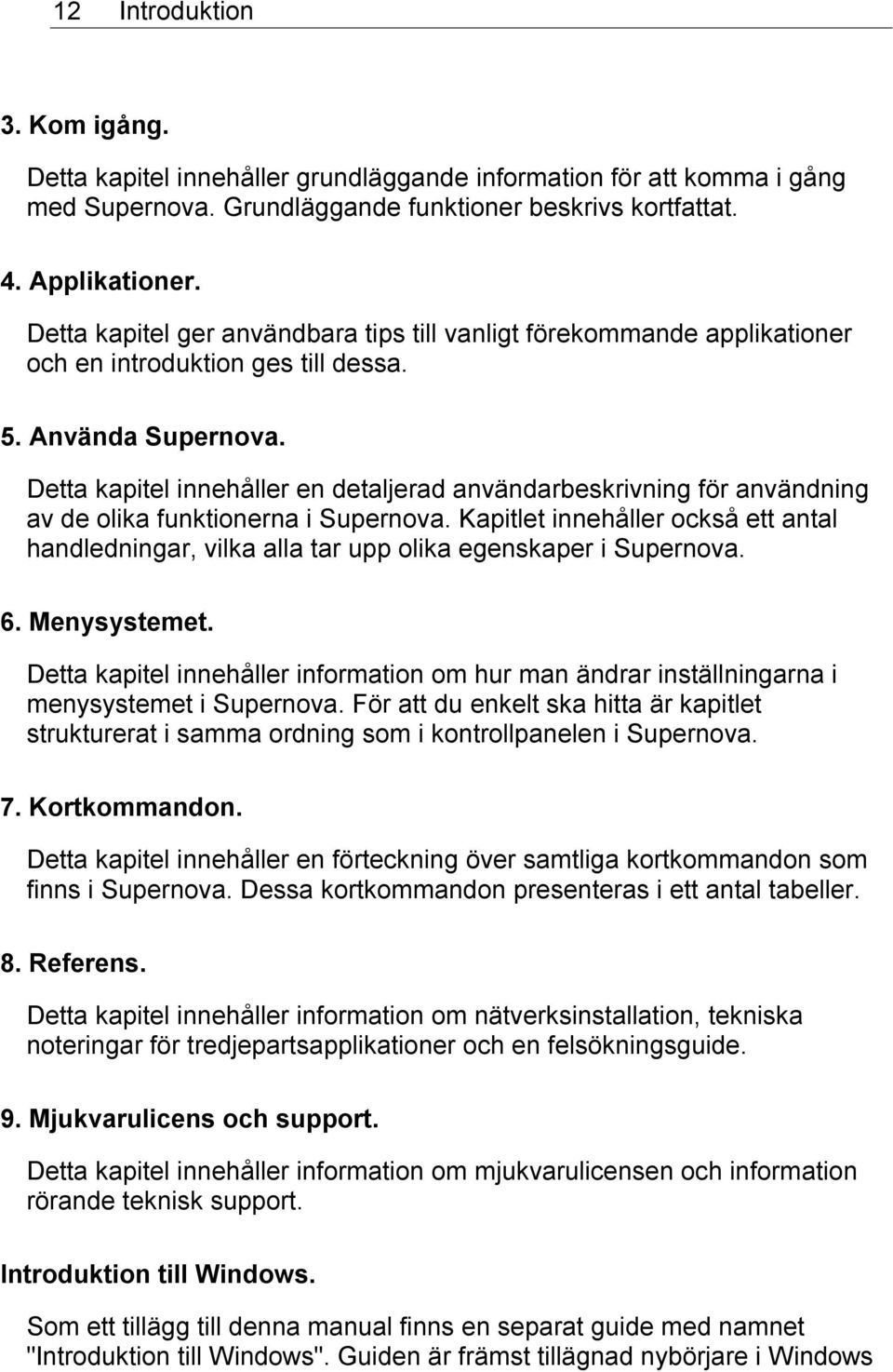 Detta kapitel innehåller en detaljerad användarbeskrivning för användning av de olika funktionerna i Supernova.