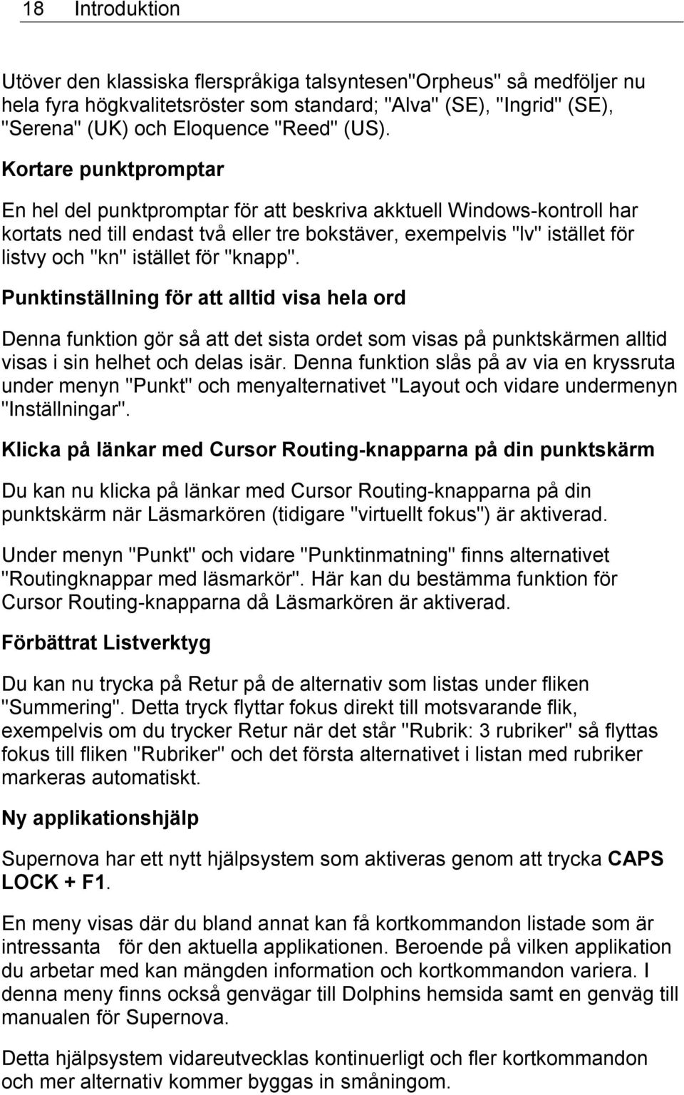 för "knapp". Punktinställning för att alltid visa hela ord Denna funktion gör så att det sista ordet som visas på punktskärmen alltid visas i sin helhet och delas isär.