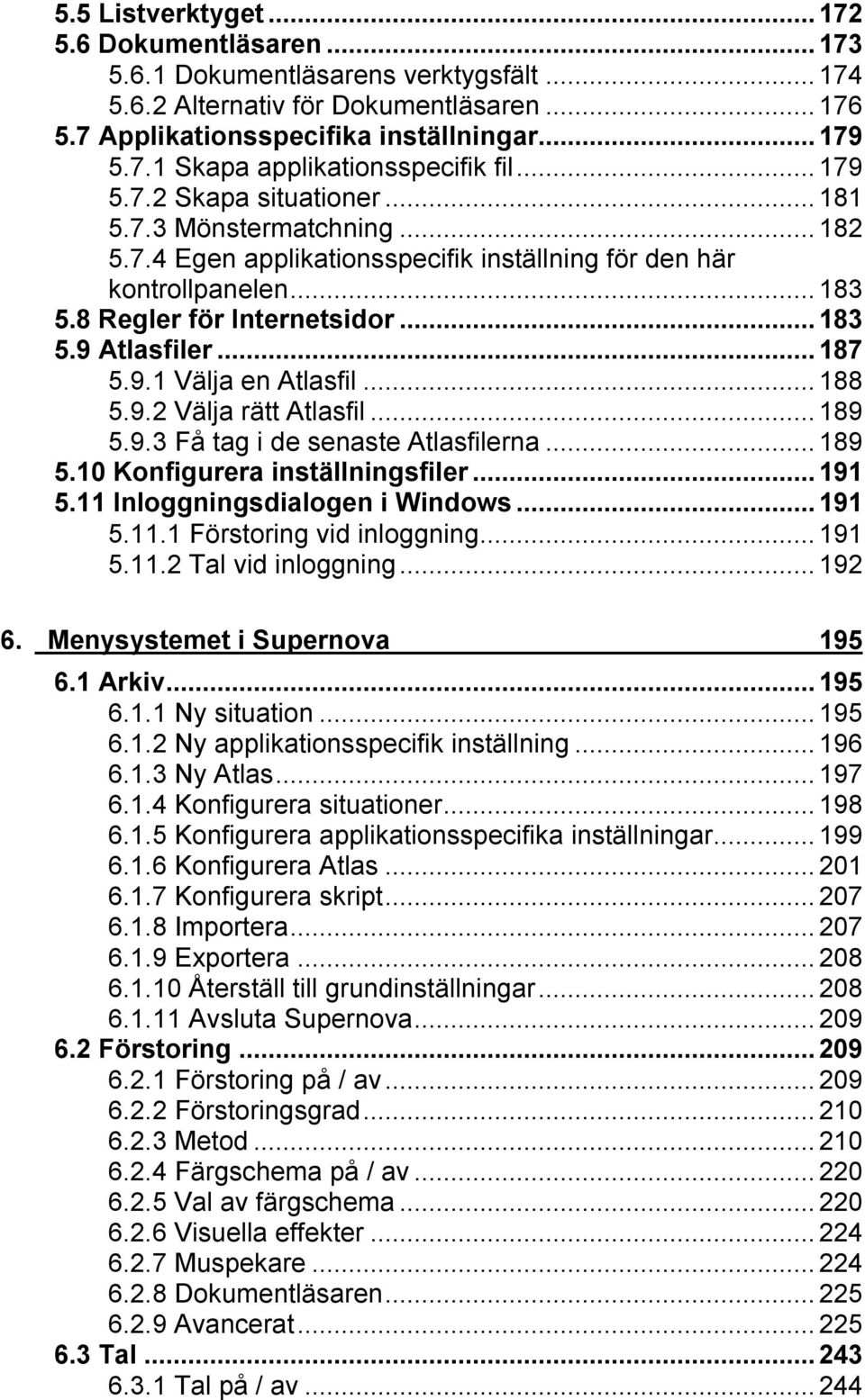 9.1 Välja en Atlasfil...188 5.9.2 Välja rätt Atlasfil...189 5.9.3 Få tag i de senaste Atlasfilerna...189 5.10 Konfigurera inställningsfiler...191 5.11 Inloggningsdialogen i Windows...191 5.11.1 Förstoring vid inloggning.