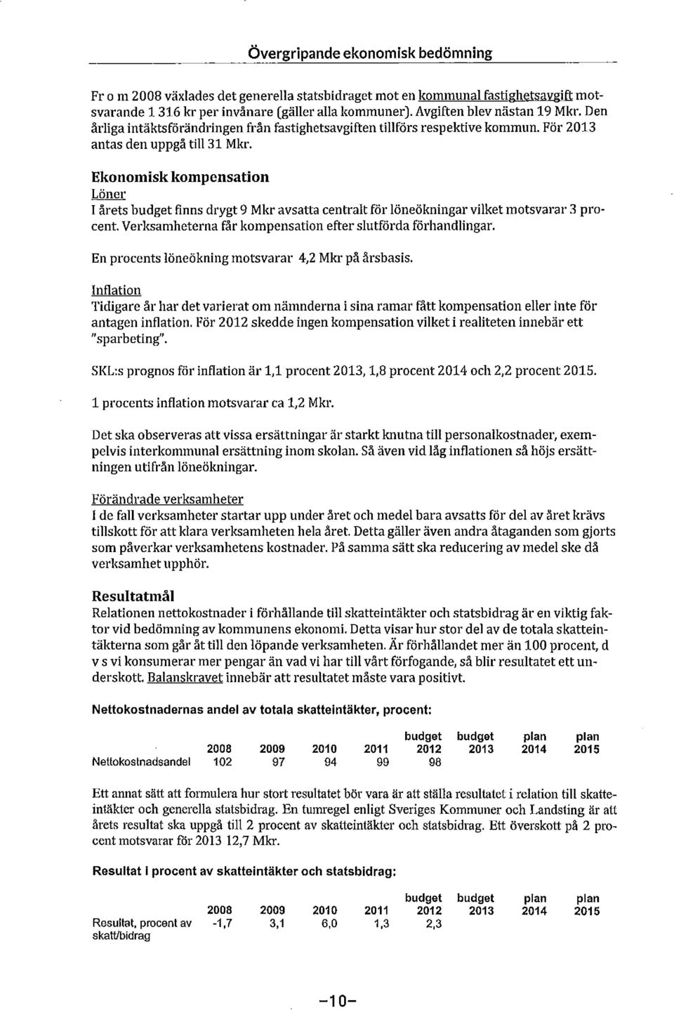 Ekonomisk kompensation Löner I årets budget finns drygt 9 Mkr avsatta centralt för löneökningar vilket motsvarar 3 procent. Verksamheterna får kompensation efter slutförda förhandlingar.