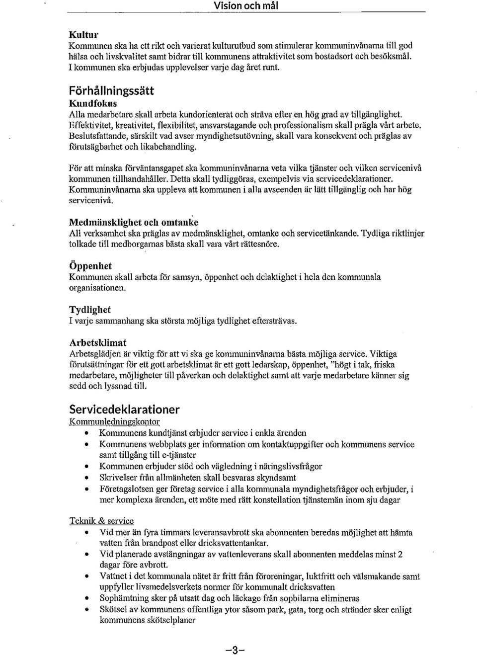 Effektivitet, kreativitet, flexibilitet, ansvarstagande och professionalism skall prägla vårt arbete.