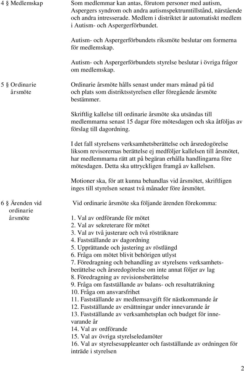 Autism- och Aspergerförbundets styrelse beslutar i övriga frågor om medlemskap. 5 Ordinarie Ordinarie hålls senast under mars månad på tid och plats som distriktsstyrelsen eller föregående bestämmer.