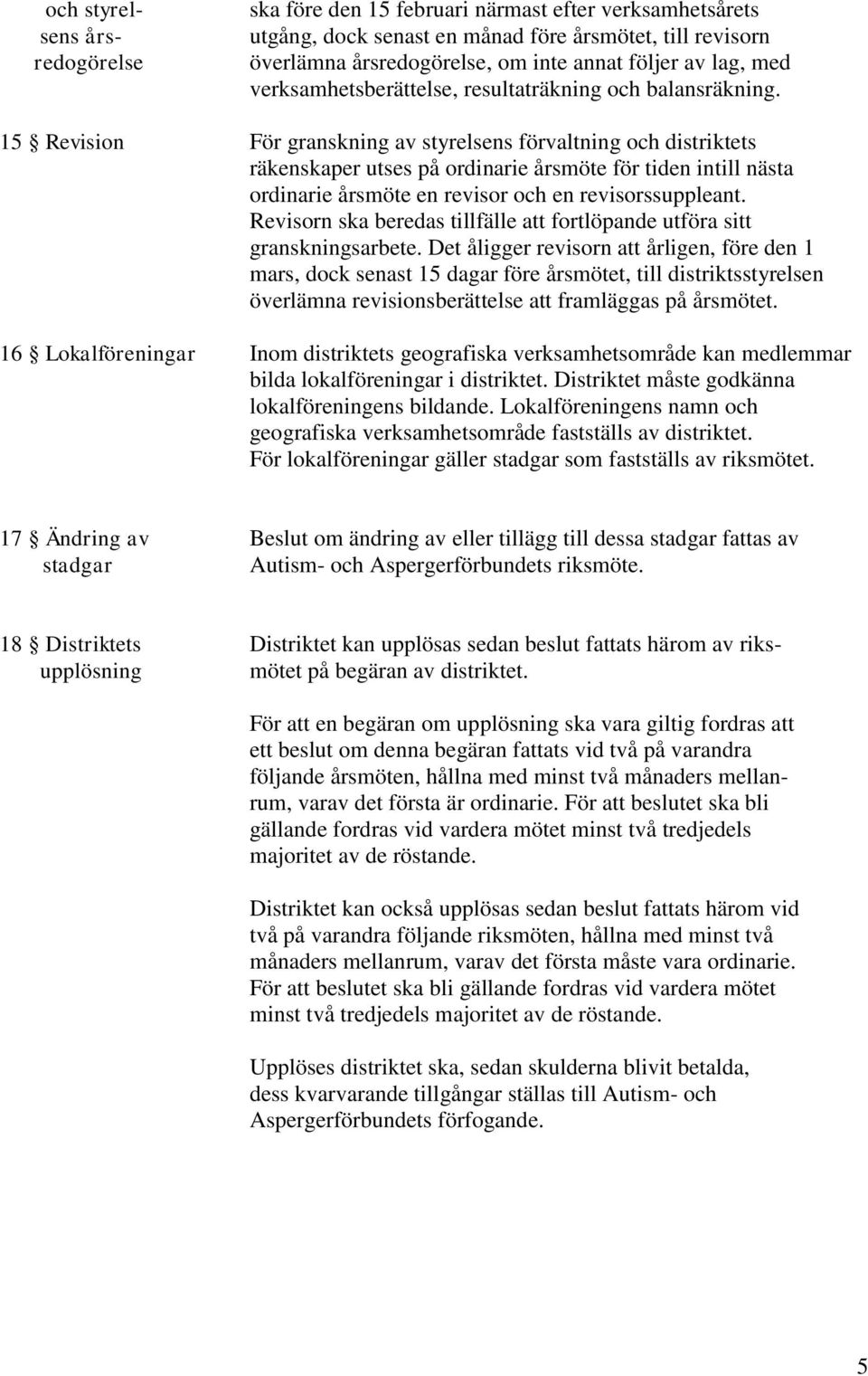 15 Revision För granskning av styrelsens förvaltning och distriktets räkenskaper utses på ordinarie för tiden intill nästa ordinarie en revisor och en revisorssuppleant.