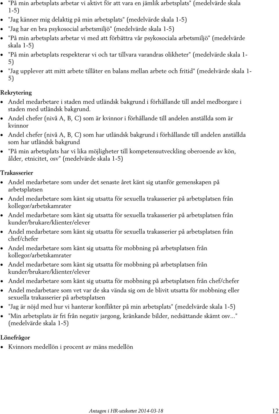 olikheter" (medelvärde skala 1-5) "Jag upplever att mitt arbete tillåter en balans mellan arbete och fritid" (medelvärde skala 1-5) Rekrytering Andel medarbetare i staden med utländsk bakgrund i