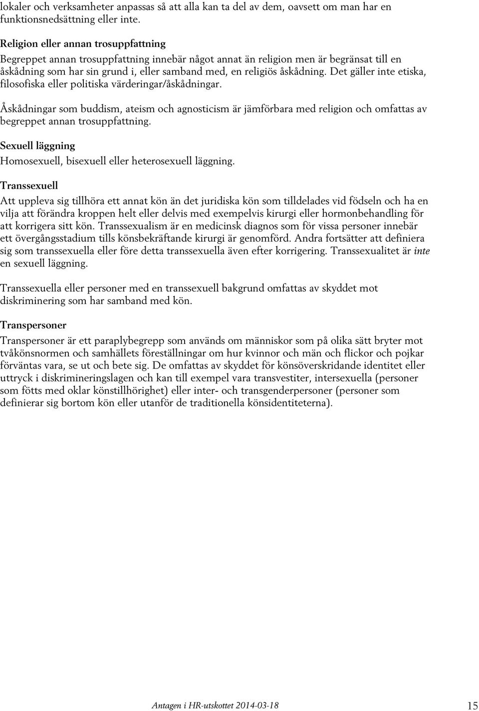 Det gäller inte etiska, filosofiska eller politiska värderingar/åskådningar. Åskådningar som buddism, ateism och agnosticism är jämförbara med religion och omfattas av begreppet annan trosuppfattning.