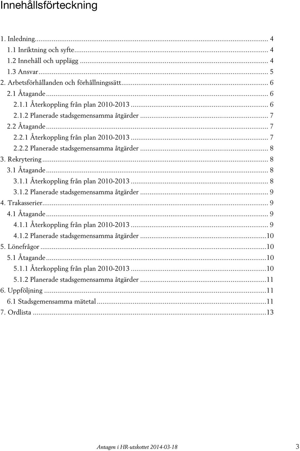 Trakasserier... 9 4.1 Åtagande... 9 4.1.1 Återkoppling från plan 2010-2013... 9 4.1.2 Planerade stadsgemensamma åtgärder...10 5. Lönefrågor...10 5.1 Åtagande...10 5.1.1 Återkoppling från plan 2010-2013...10 5.1.2 Planerade stadsgemensamma åtgärder...11 6.