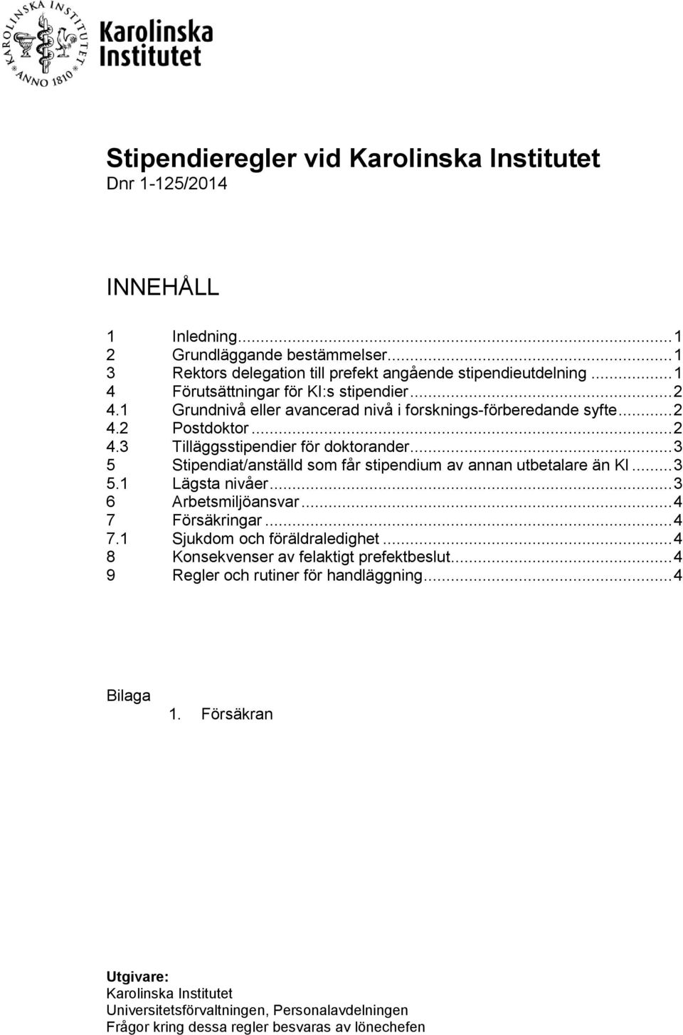 .. 3 5 Stipendiat/anställd som får stipendium av annan utbetalare än KI... 3 5.1 Lägsta nivåer... 3 6 Arbetsmiljöansvar... 4 7 Försäkringar... 4 7.1 Sjukdom och föräldraledighet.