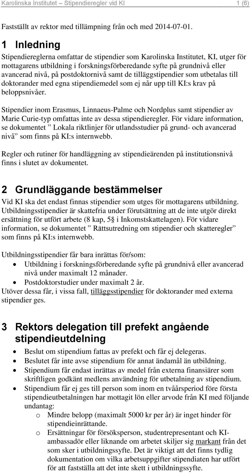 postdoktornivå samt de tilläggstipendier som utbetalas till doktorander med egna stipendiemedel som ej når upp till KI:s krav på beloppsnivåer.