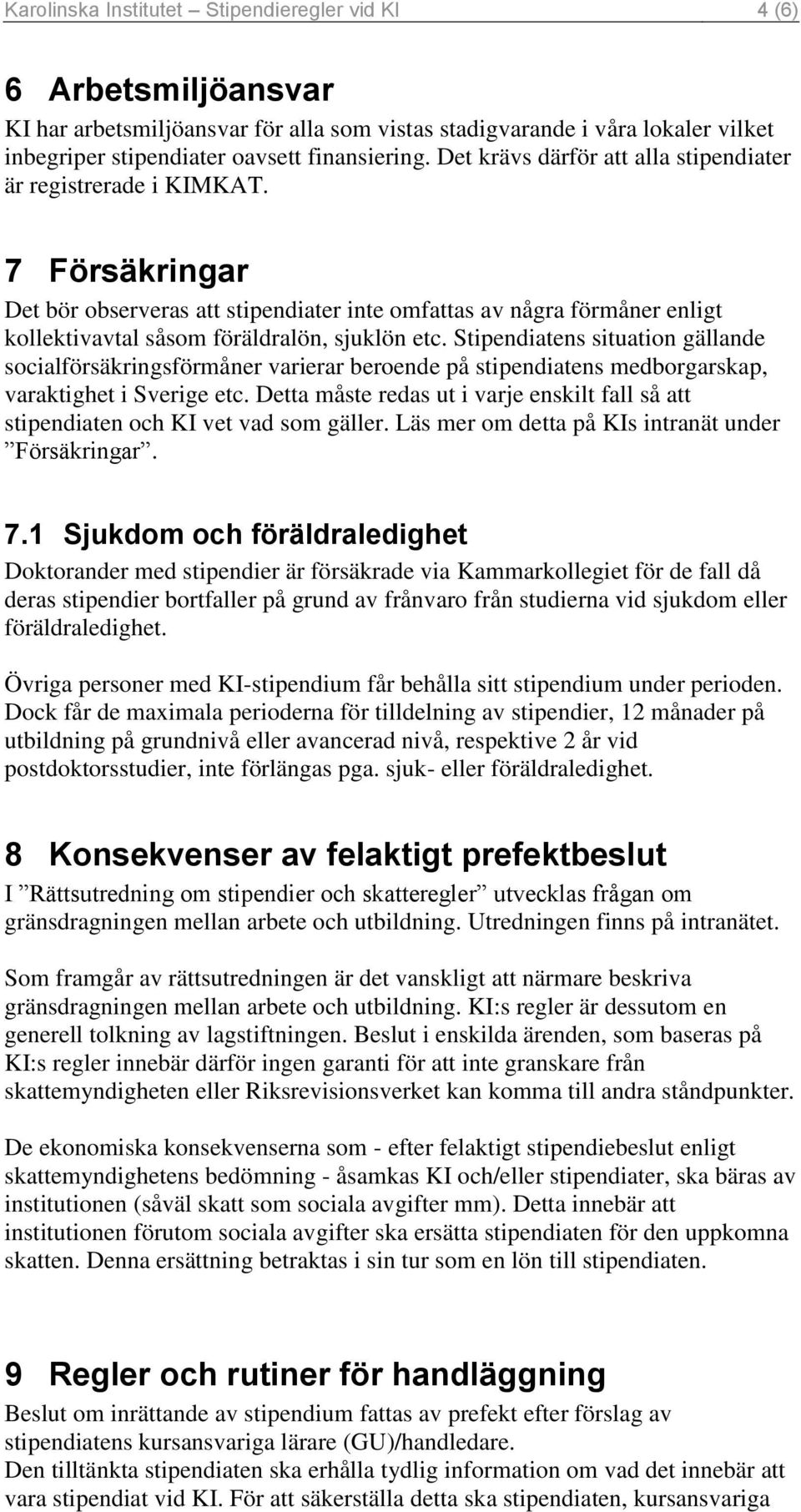 7 Försäkringar Det bör observeras att stipendiater inte omfattas av några förmåner enligt kollektivavtal såsom föräldralön, sjuklön etc.