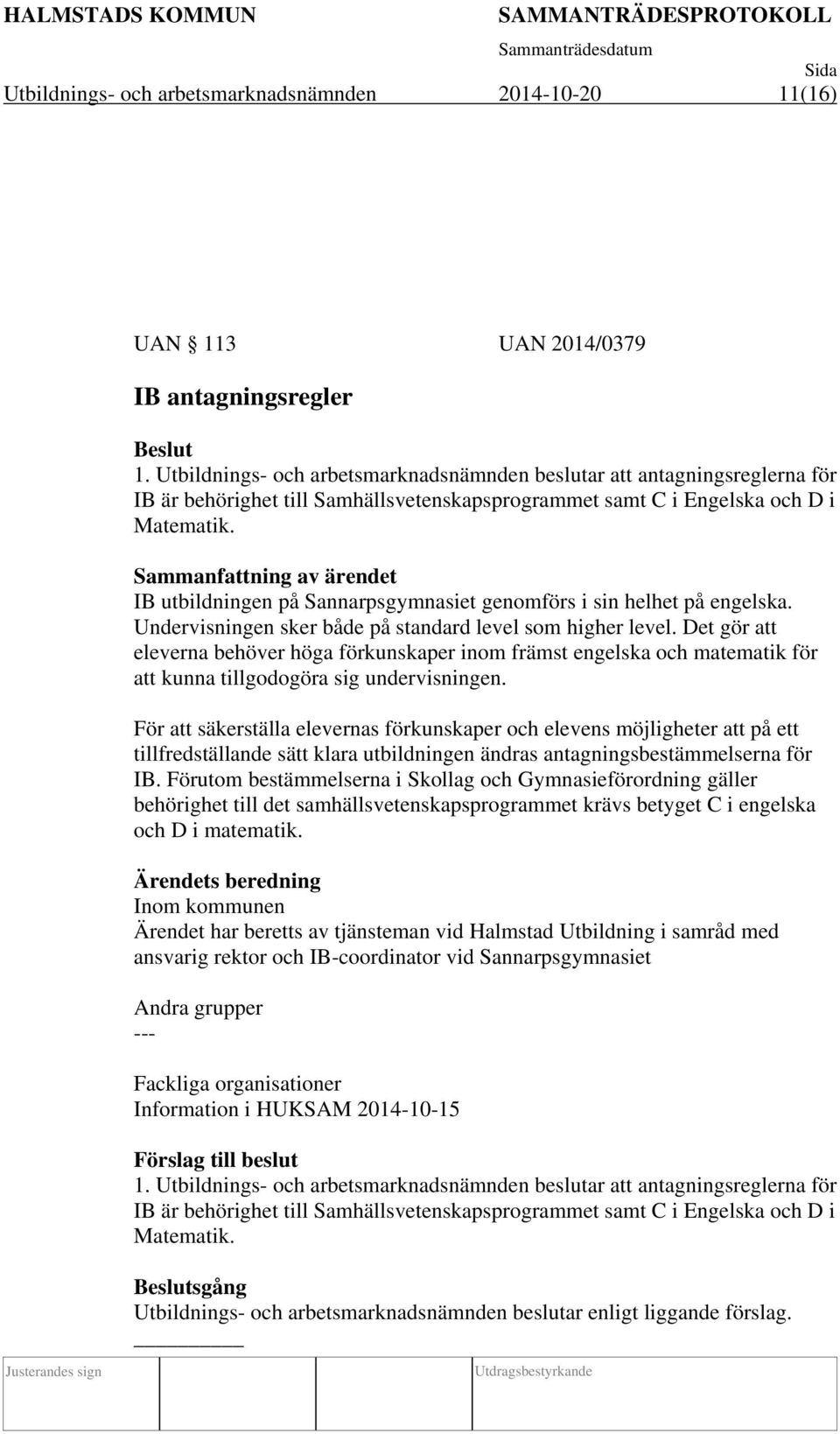 Sammanfattning av ärendet IB utbildningen på Sannarpsgymnasiet genomförs i sin helhet på engelska. Undervisningen sker både på standard level som higher level.