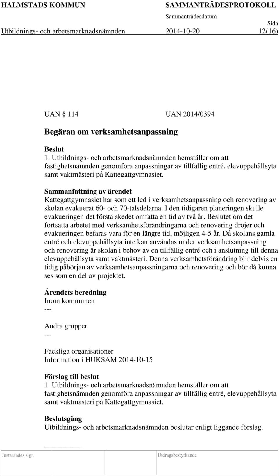 Sammanfattning av ärendet Kattegattgymnasiet har som ett led i verksamhetsanpassning och renovering av skolan evakuerat 60- och 70-talsdelarna.