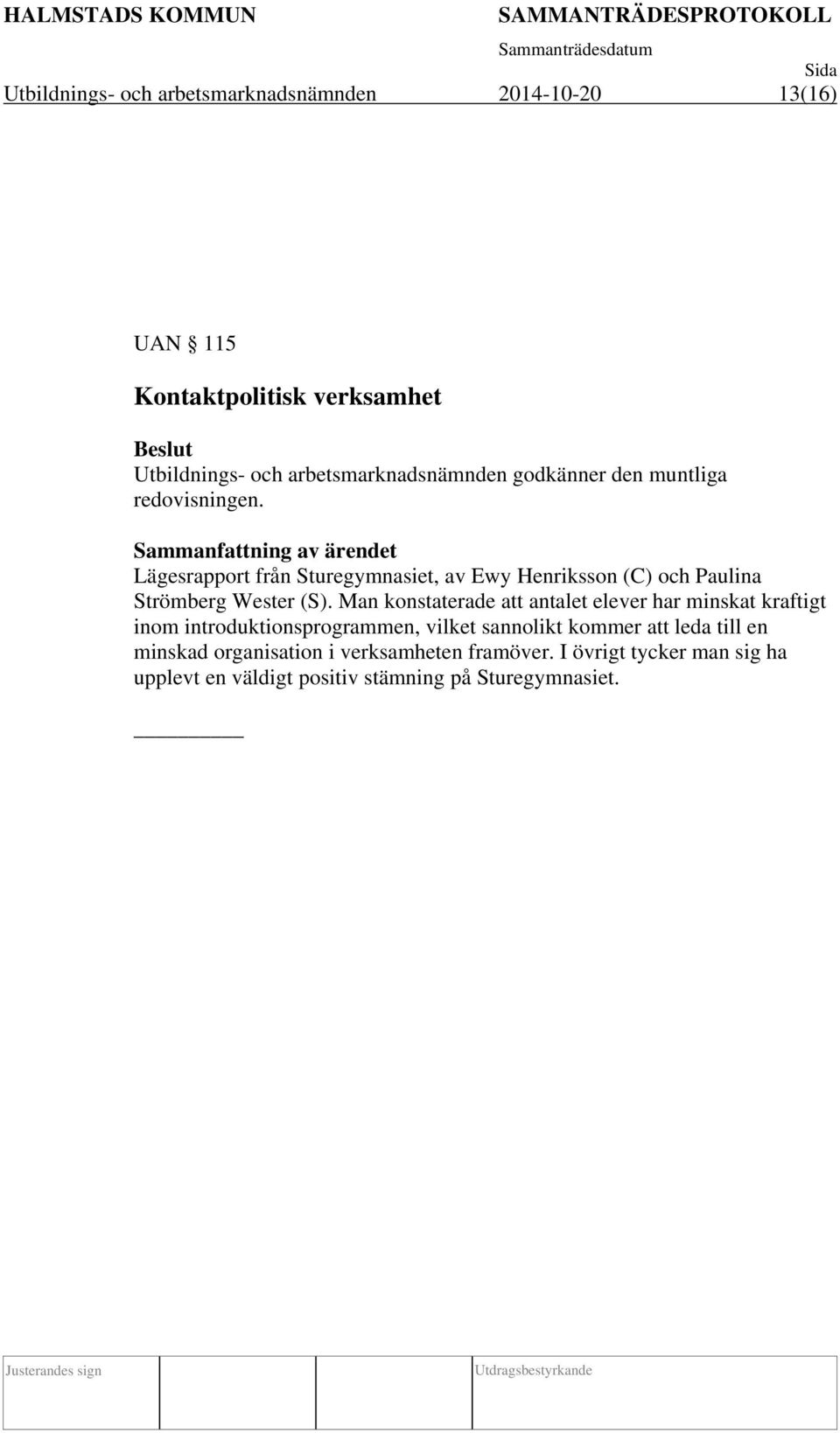 Sammanfattning av ärendet Lägesrapport från Sturegymnasiet, av Ewy Henriksson (C) och Paulina Strömberg Wester (S).