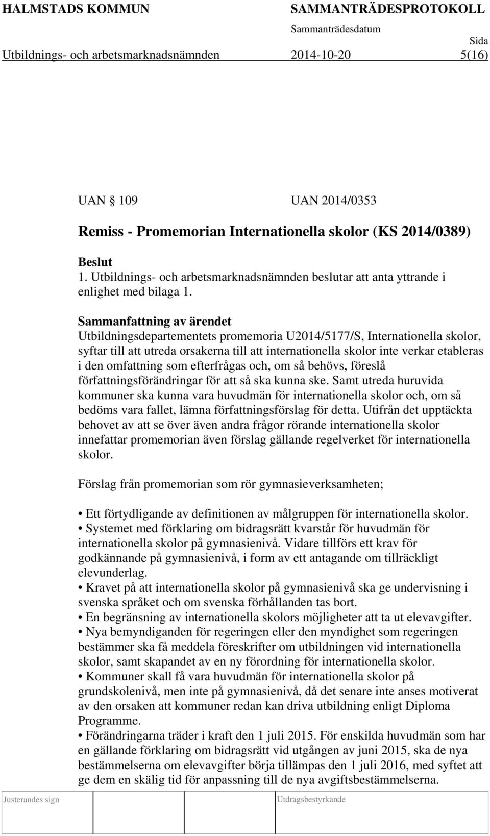 Sammanfattning av ärendet Utbildningsdepartementets promemoria U2014/5177/S, Internationella skolor, syftar till att utreda orsakerna till att internationella skolor inte verkar etableras i den