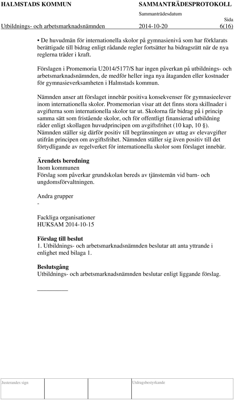 Förslagen i Promemoria U2014/5177/S har ingen påverkan på utbildnings- och arbetsmarknadsnämnden, de medför heller inga nya åtaganden eller kostnader för gymnasieverksamheten i Halmstads kommun.