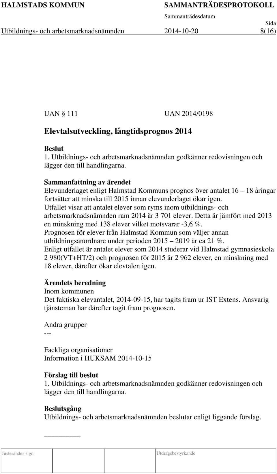 Sammanfattning av ärendet Elevunderlaget enligt Halmstad Kommuns prognos över antalet 16 18 åringar fortsätter att minska till 2015 innan elevunderlaget ökar igen.