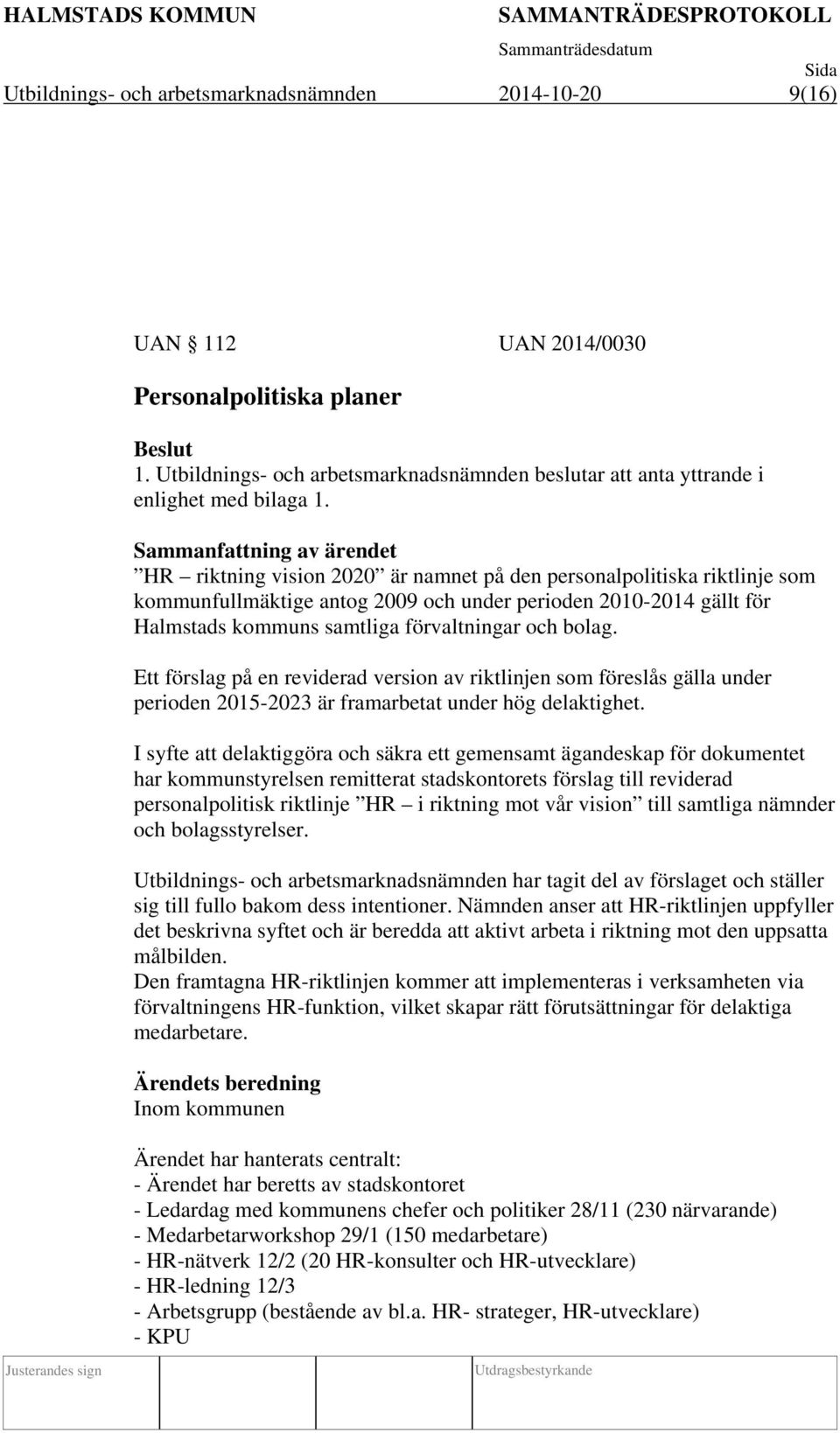 förvaltningar och bolag. Ett förslag på en reviderad version av riktlinjen som föreslås gälla under perioden 2015-2023 är framarbetat under hög delaktighet.