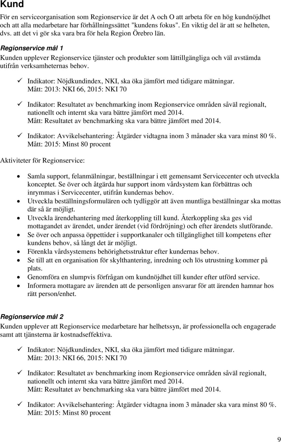 Regionservice mål 1 Kunden upplever Regionservice tjänster och produkter som lättillgängliga och väl avstämda utifrån verksamheternas behov.