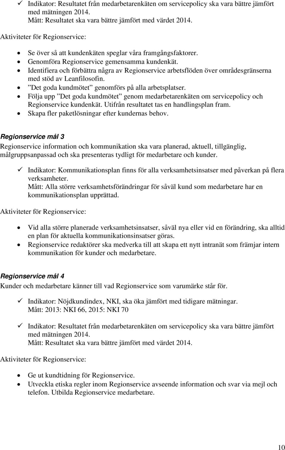 Identifiera och förbättra några av Regionservice arbetsflöden över områdesgränserna med stöd av Leanfilosofin. Det goda kundmötet genomförs på alla arbetsplatser.