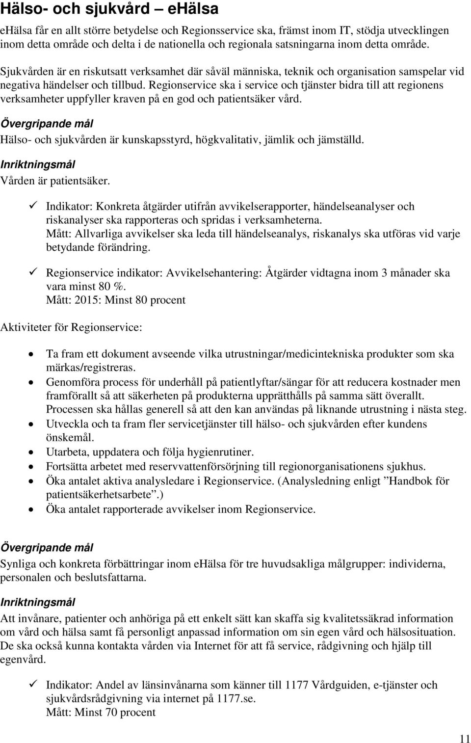 Regionservice ska i service och tjänster bidra till att regionens verksamheter uppfyller kraven på en god och patientsäker vård.