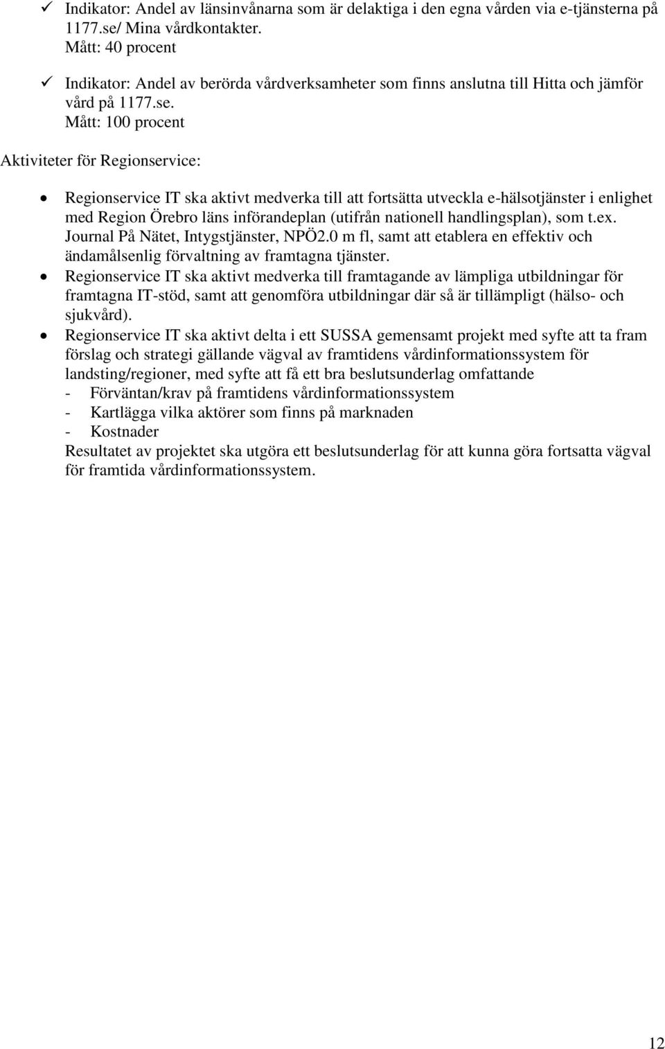 Mått: 100 procent Aktiviteter för Regionservice: Regionservice IT ska aktivt medverka till att fortsätta utveckla e-hälsotjänster i enlighet med Region Örebro läns införandeplan (utifrån nationell