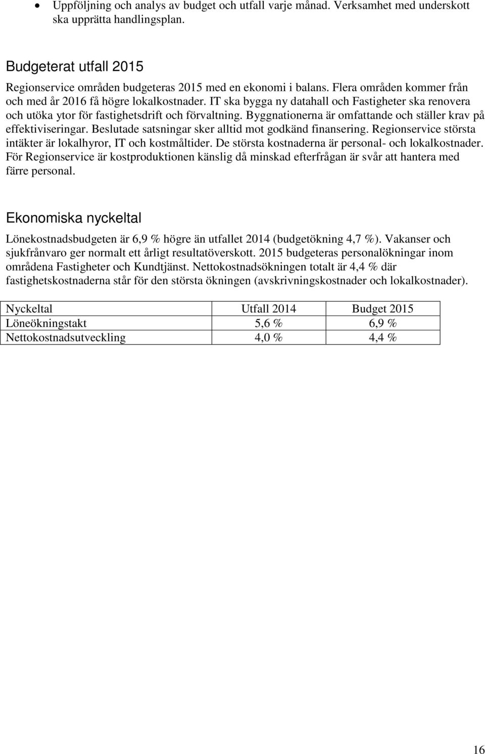 Byggnationerna är omfattande och ställer krav på effektiviseringar. Beslutade satsningar sker alltid mot godkänd finansering. Regionservice största intäkter är lokalhyror, IT och kostmåltider.