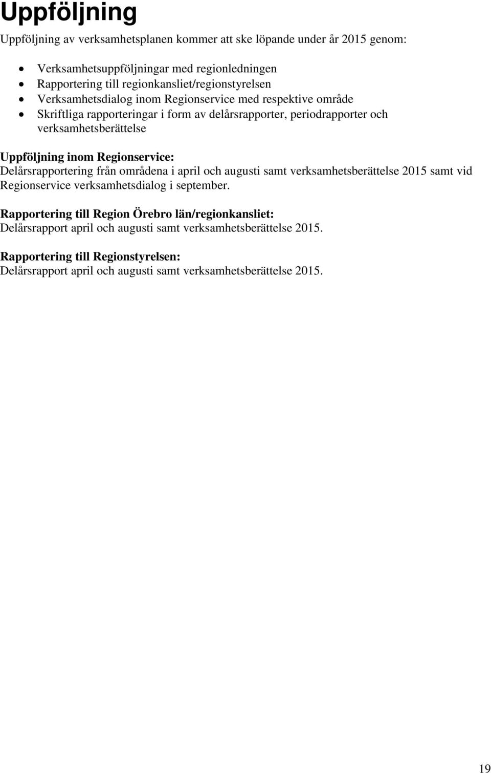 verksamhetsberättelse Uppföljning inom Regionservice: Delårsrapportering från områdena i april och augusti samt verksamhetsberättelse samt vid Regionservice verksamhetsdialog i