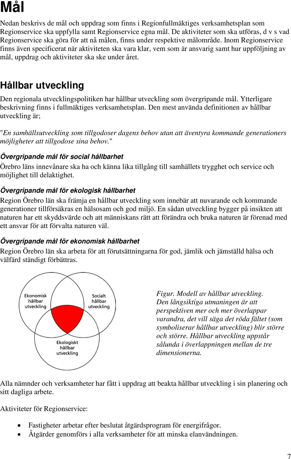 Inom Regionservice finns även specificerat när aktiviteten ska vara klar, vem som är ansvarig samt hur uppföljning av mål, uppdrag och aktiviteter ska ske under året.