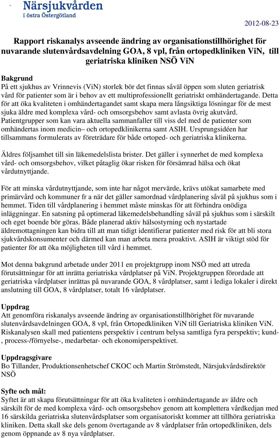 Detta för att öka kvaliteten i omhändertagandet samt skapa mera långsiktiga lösningar för de mest sjuka äldre med komplexa vård- och omsorgsbehov samt avlasta övrig akutvård.