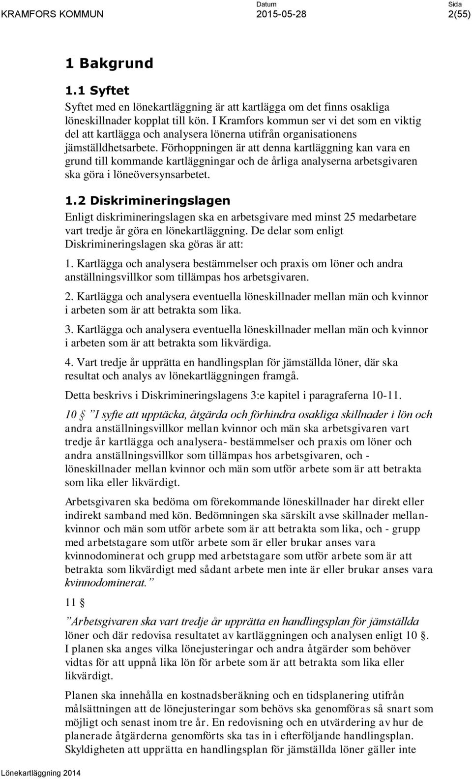 Förhoppningen är att denna kartläggning kan vara en grund till kommande kartläggningar och de årliga analyserna arbetsgivaren ska göra i eöversynsarbetet. 1.