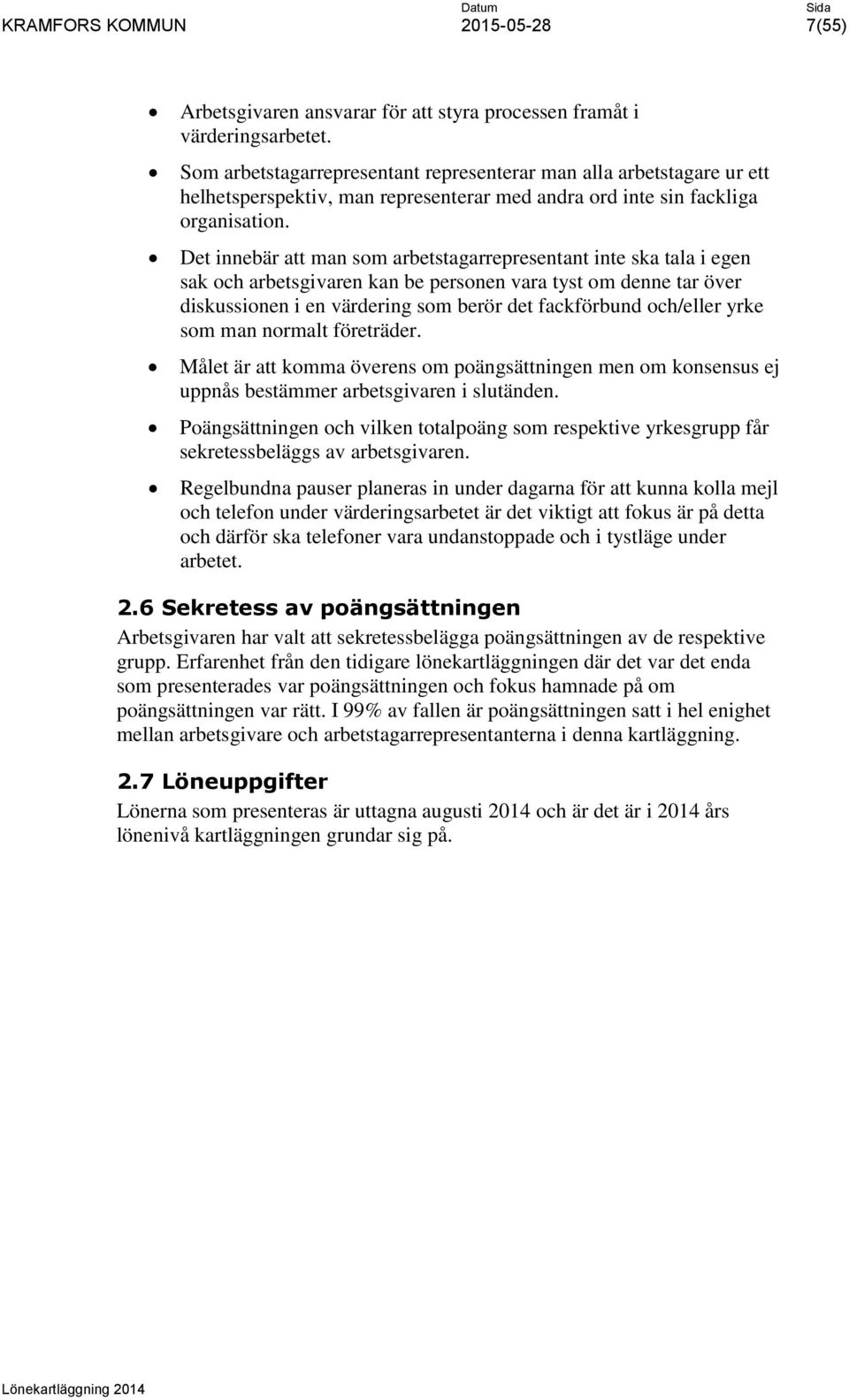 Det innebär att man som arbetstagarrepresentant inte ska tala i egen sak och arbetsgivaren kan be personen vara tyst om denne tar över diskussionen i en värdering som berör det fackförbund och/eller