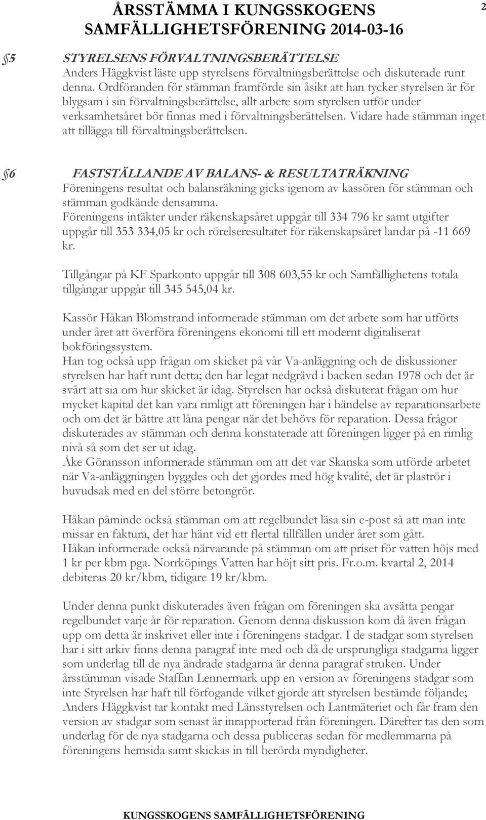 förvaltningsberättelsen. Vidare hade stämman inget att tillägga till förvaltningsberättelsen.