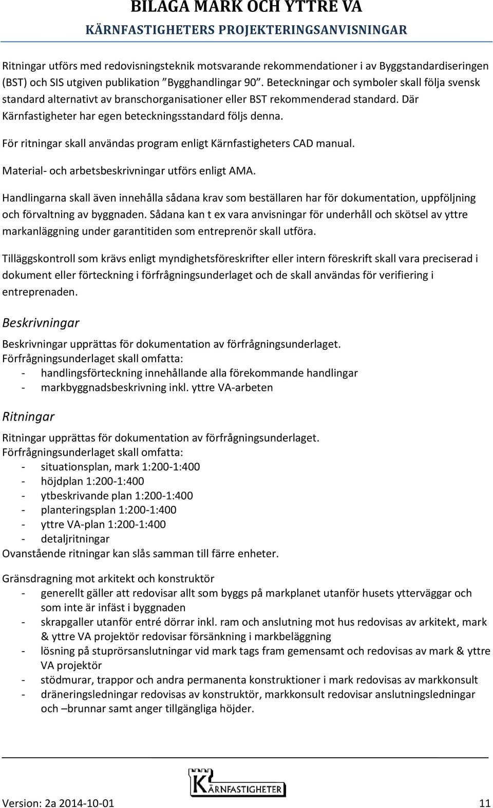 För ritningar skall användas program enligt Kärnfastigheters CAD manual. Material- och arbetsbeskrivningar utförs enligt AMA.