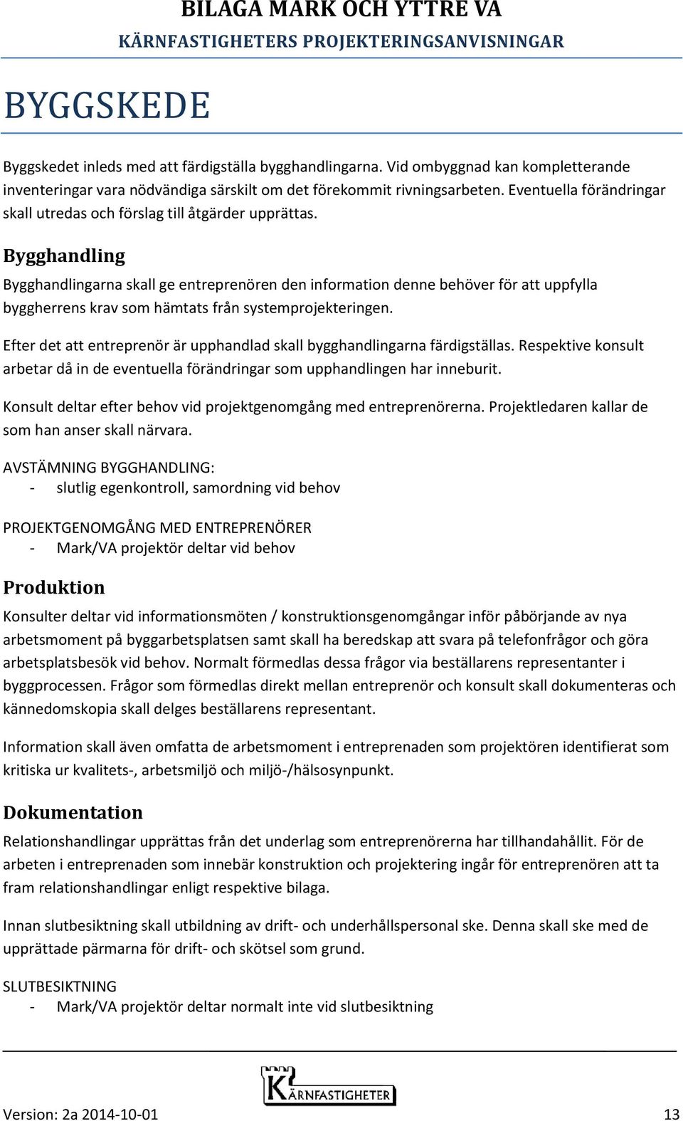 Bygghandling Bygghandlingarna skall ge entreprenören den information denne behöver för att uppfylla byggherrens krav som hämtats från systemprojekteringen.