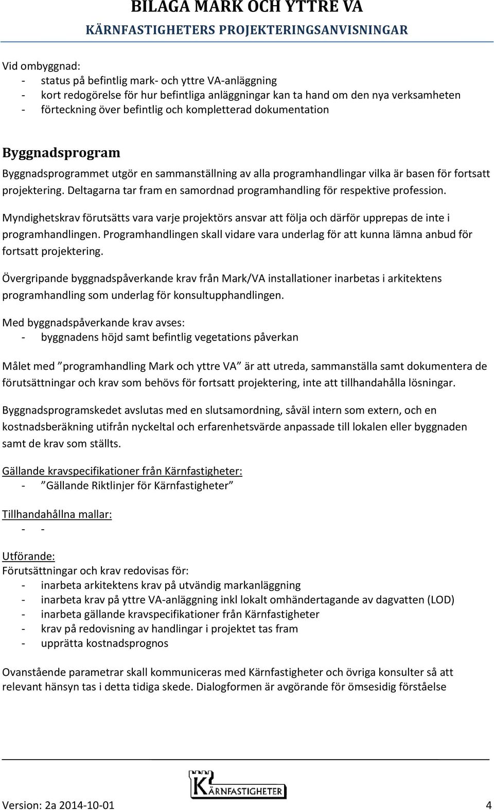 Deltagarna tar fram en samordnad programhandling för respektive profession. Myndighetskrav förutsätts vara varje projektörs ansvar att följa och därför upprepas de inte i programhandlingen.