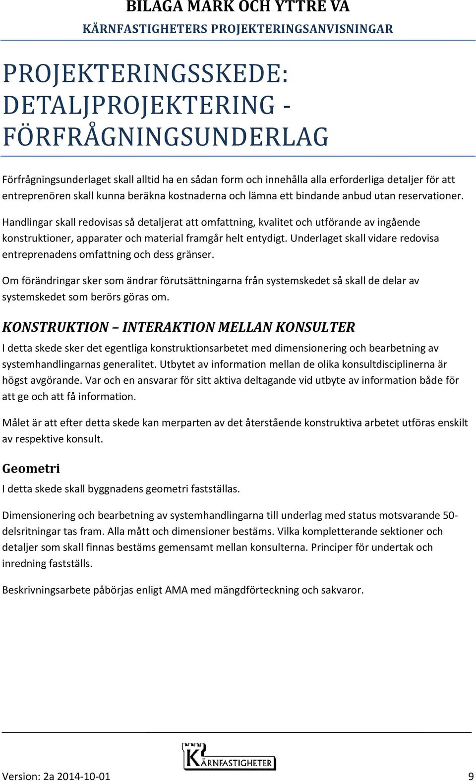 Handlingar skall redovisas så detaljerat att omfattning, kvalitet och utförande av ingående konstruktioner, apparater och material framgår helt entydigt.