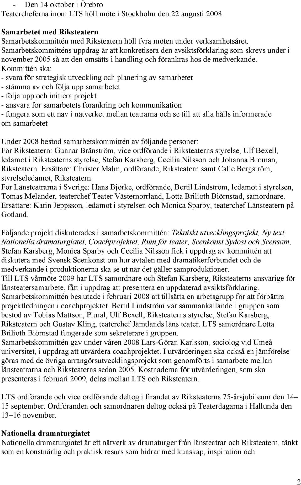 Kommittén ska: - svara för strategisk utveckling och planering av samarbetet - stämma av och följa upp samarbetet - följa upp och initiera projekt - ansvara för samarbetets förankring och