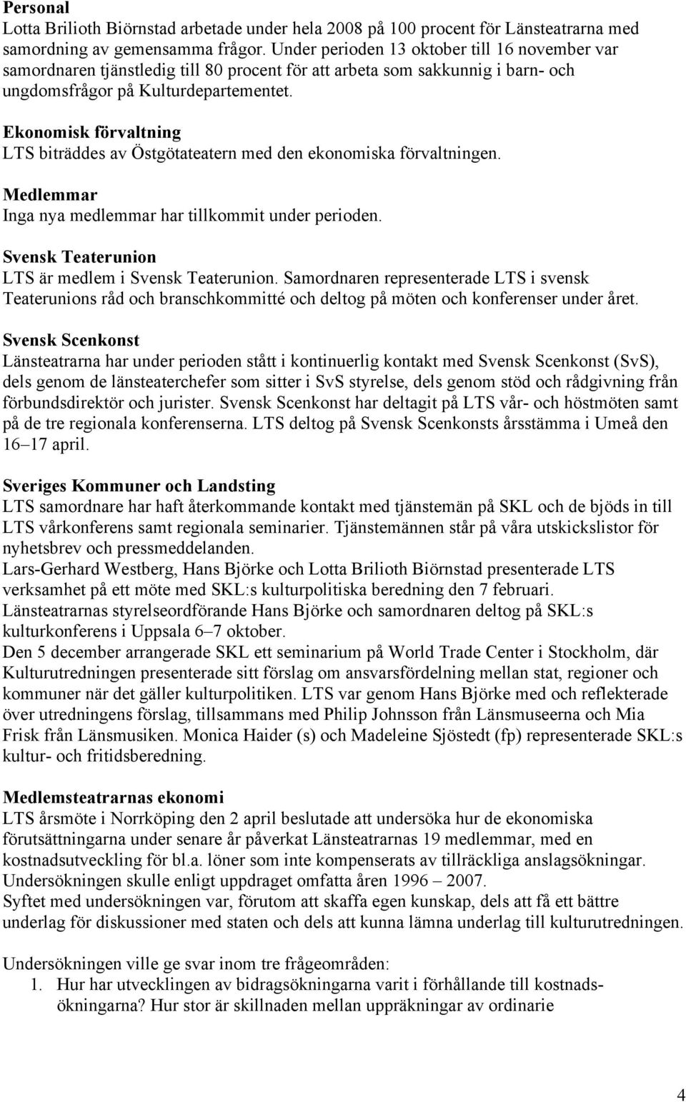 Ekonomisk förvaltning LTS biträddes av Östgötateatern med den ekonomiska förvaltningen. Medlemmar Inga nya medlemmar har tillkommit under perioden.