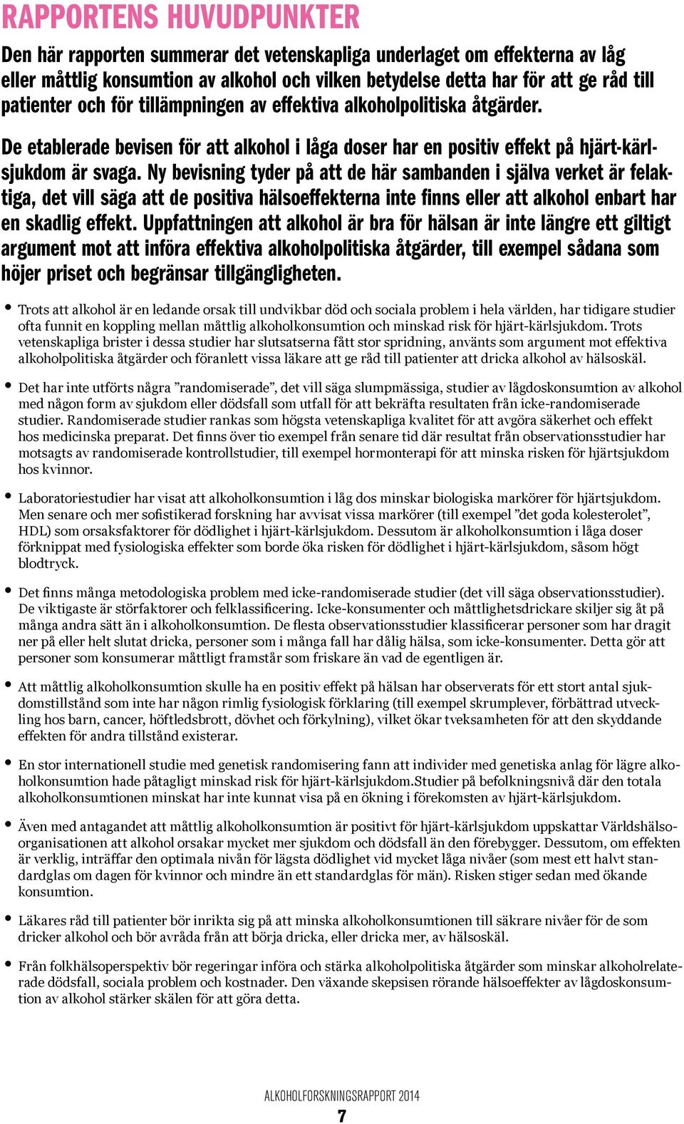 Ny bevisning tyder på att de här sambanden i själva verket är felaktiga, det vill säga att de positiva hälsoeffekterna inte finns eller att alkohol enbart har en skadlig effekt.