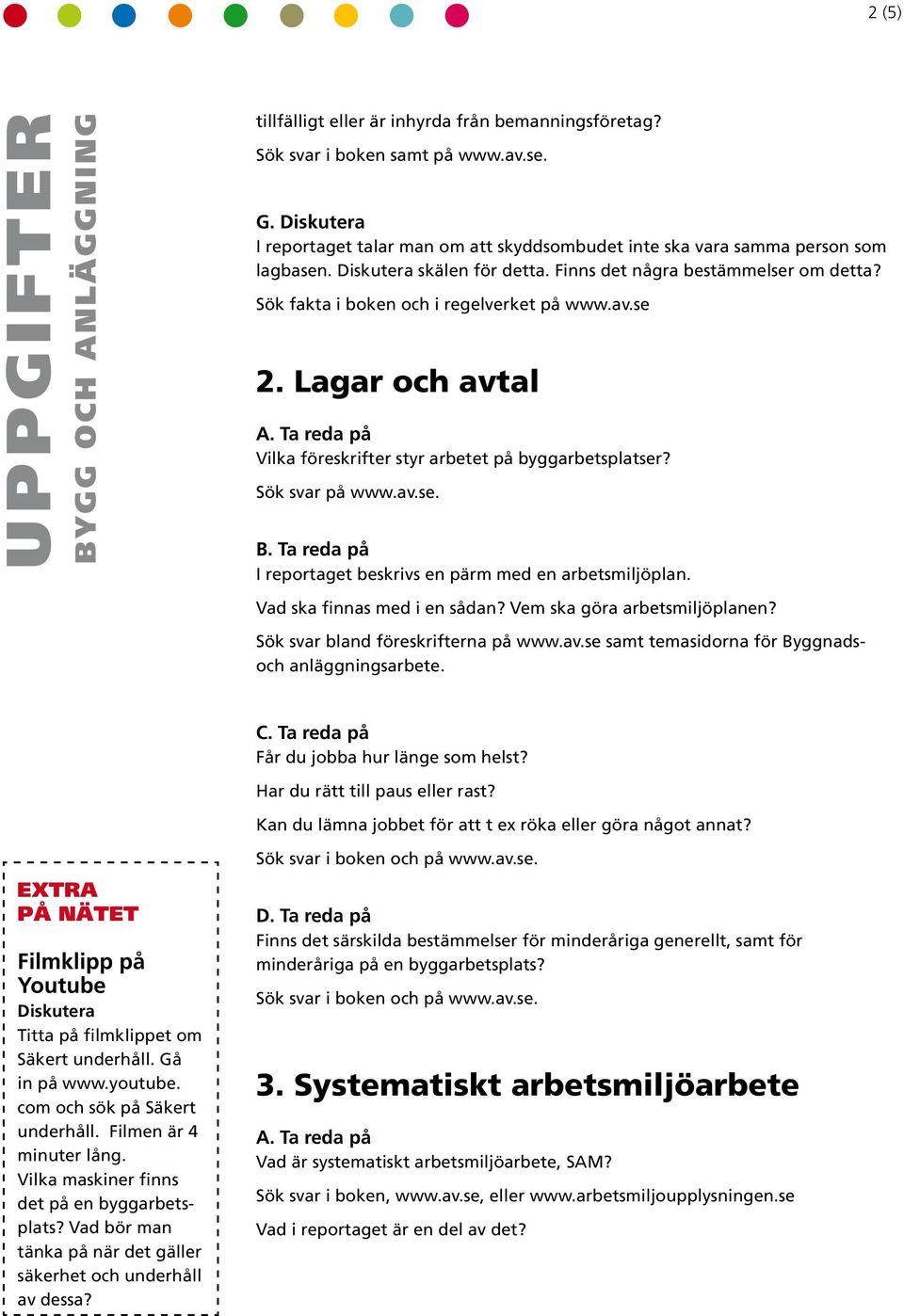 säkerhet Ta reda är på ett läromedel för gymnasieskolans yrkesinriktade pro- Vilka föreskrifter styr arbetet på byggarbetsplatser? Sök svar på www.av.se. gram.