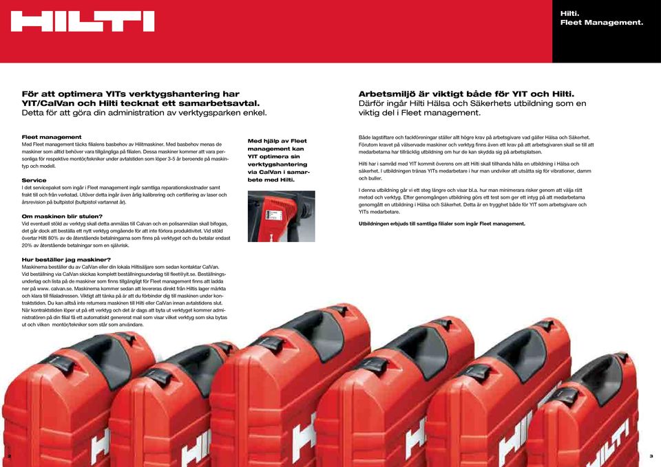 Fleet management Med Fleet management täcks filialens basbehov av Hilitmaskiner. Med basbehov menas de maskiner som alltid behöver vara tillgängliga på filialen.