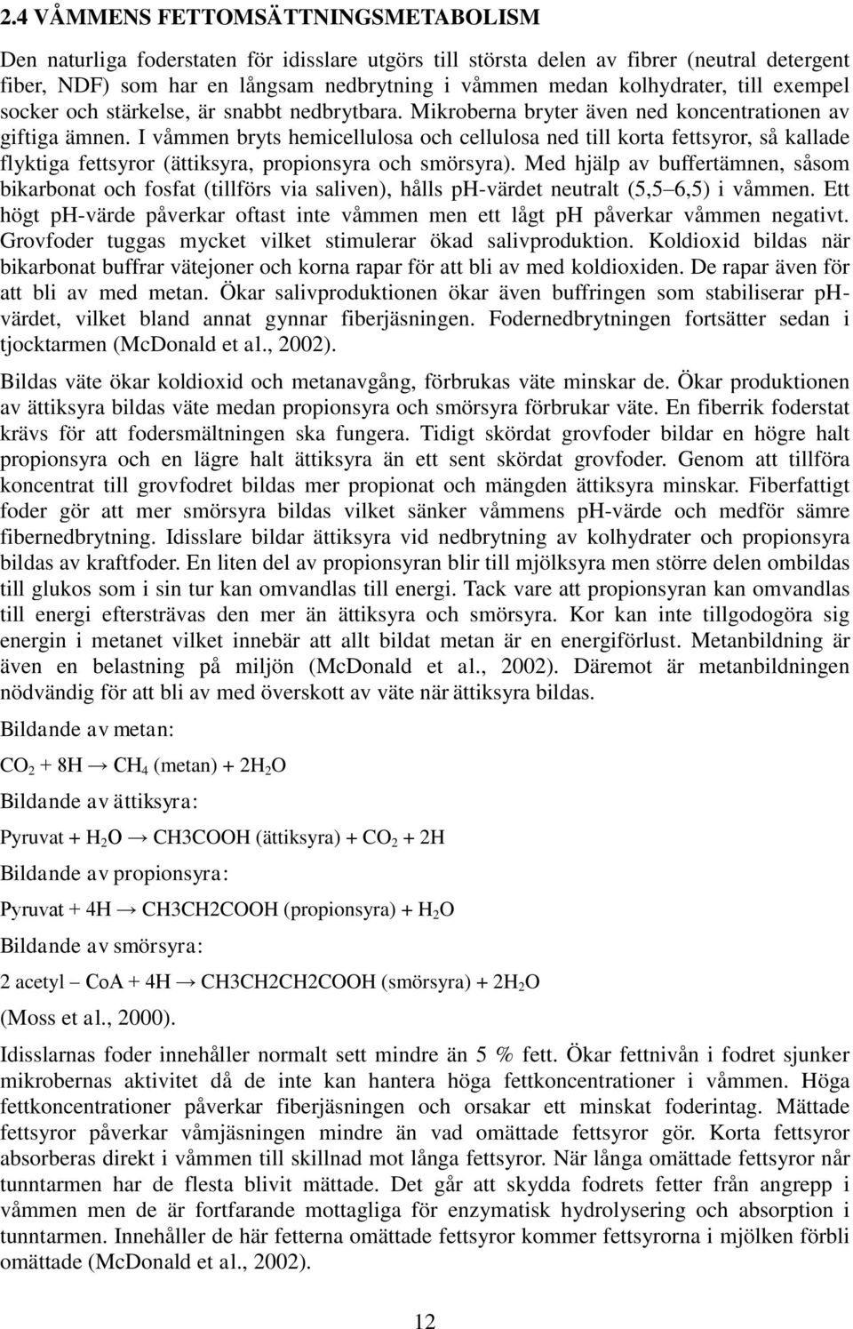 I våmmen bryts hemicellulosa och cellulosa ned till korta fettsyror, så kallade flyktiga fettsyror (ättiksyra, propionsyra och smörsyra).